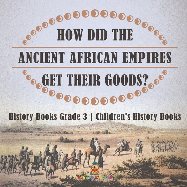 Produktbild: How Did The Ancient African Empires Get Their Goods? History Books Grade 3 | Children's History Books