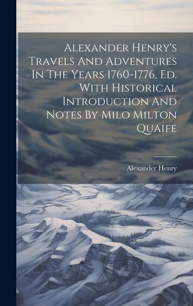 Produktbild: Alexander Henry's Travels And Adventures In The Years 1760-1776, Ed. With Historical Introduction And Notes By Milo Milton Quaife