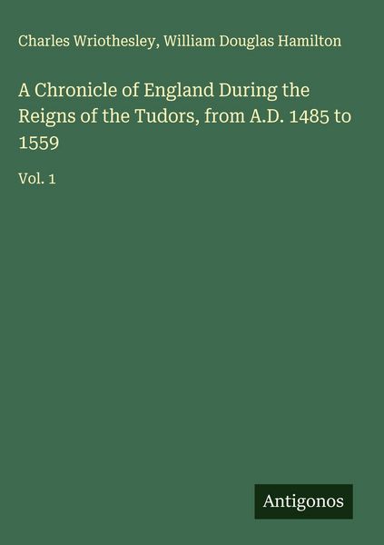 Produktbild: A Chronicle of England During the Reigns of the Tudors, from A.D. 1485 to 1559