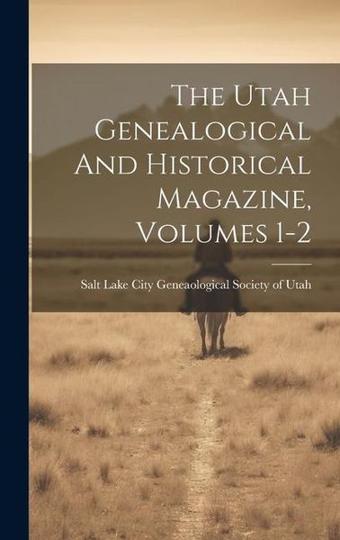 Produktbild: The Utah Genealogical And Historical Magazine, Volumes 1-2