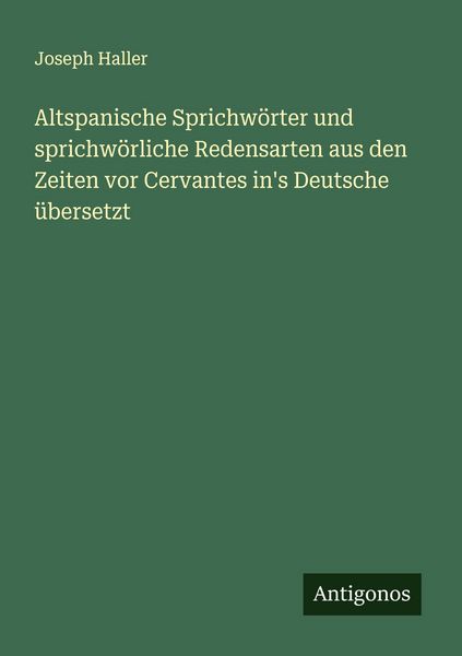 Altspanische Sprichwörter und sprichwörliche Redensarten aus den Zeiten vor Cervantes in's Deutsche übersetzt, Taschenbuch von Joseph Haller,