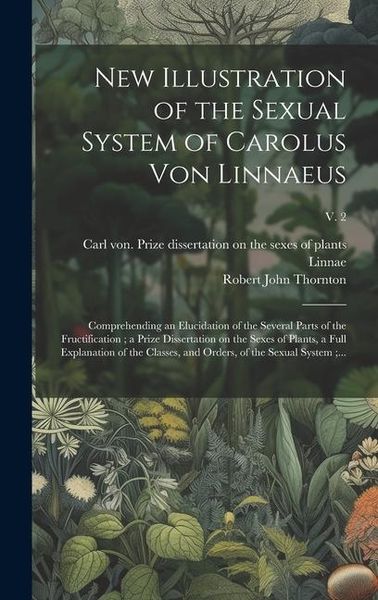 Produktbild: New Illustration of the Sexual System of Carolus Von Linnaeus: Comprehending an Elucidation of the Several Parts of the Fructification; a Prize Disser