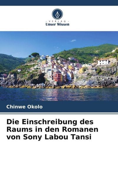 Die Einschreibung des Raums in den Romanen von Sony Labou Tansi, Taschenbuch von Chinwe Okolo, Verlag Unser Wissen, 9786205987674