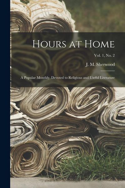 Produktbild: Hours at Home: a Popular Monthly, Devoted to Religious and Useful Literature; Vol. 1, no. 2