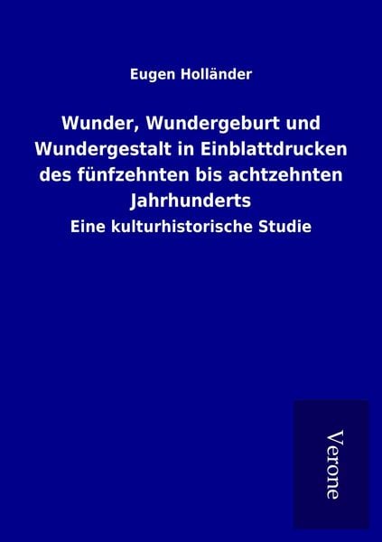 Produktbild: Wunder, Wundergeburt und Wundergestalt in Einblattdrucken des f&uuml;nfzehnten bis achtzehnten Jahrhunderts