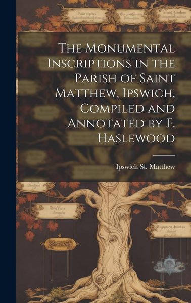 Produktbild: The Monumental Inscriptions in the Parish of Saint Matthew, Ipswich, Compiled and Annotated by F. Haslewood