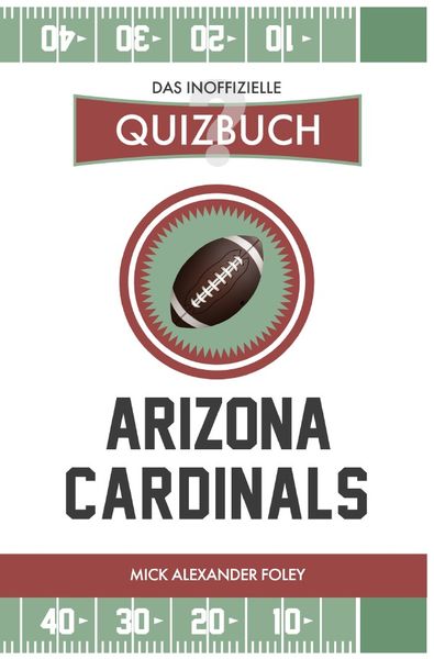 Arizona Cardinals - Das (inoffizielle) Quizbuch, Taschenbuch von Mick Alexander Foley, Epubli, 9783750270480