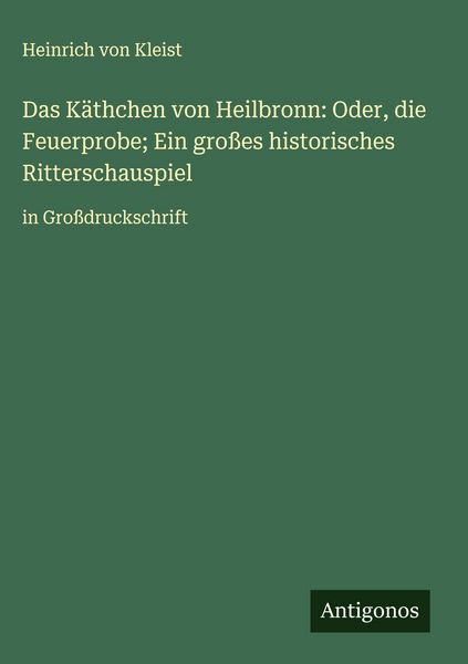 Produktbild: Das K&auml;thchen von Heilbronn: Oder, die Feuerprobe; Ein gro&szlig;es historisches Ritterschauspiel