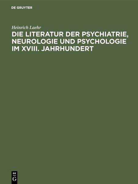 Produktbild: Die Literatur der Psychiatrie, Neurologie und Psychologie im XVIII. Jahrhundert