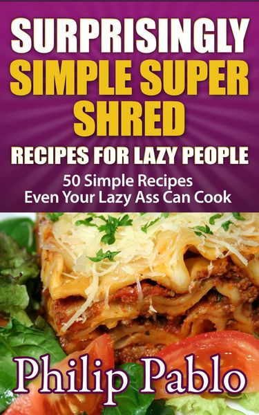 Produktbild: Surprisingly Simple Super Shred Diet Recipes For Lazy People: 50 Simple Ian K. Smith's Super Shred Recipes Even Your Lazy Ass Can Make