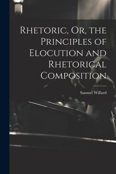 Produktbild: Rhetoric, Or, the Principles of Elocution and Rhetorical Composition