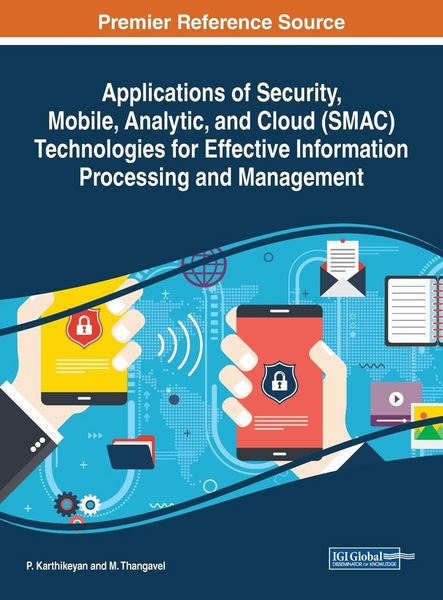 Produktbild: Applications of Security, Mobile, Analytic, and Cloud (SMAC) Technologies for Effective Information Processing and Management
