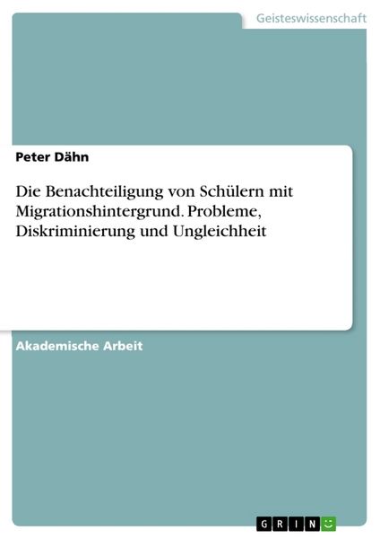 Die Benachteiligung von Schülern mit Migrationshintergrund. Probleme, Diskriminierung und Ungleichheit, Taschenbuch von Peter Dähn, GRIN,