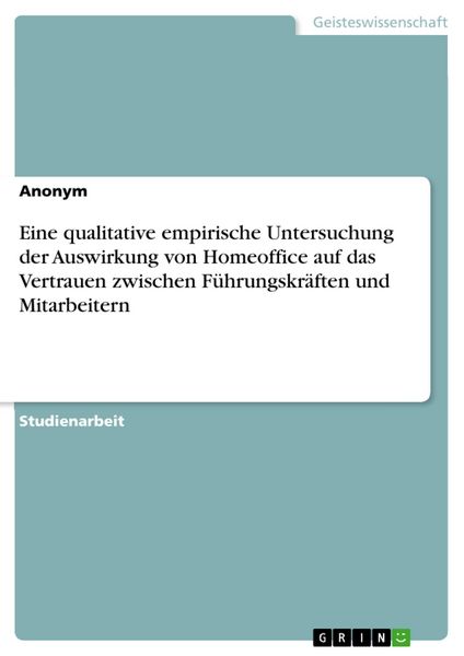 Produktbild: Eine qualitative empirische Untersuchung der Auswirkung von Homeoffice auf das Vertrauen zwischen F&uuml;hrungskr&auml;ften und Mitarbeitern