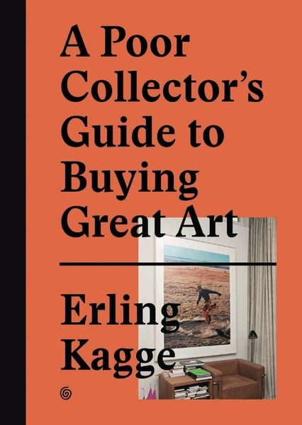 A Poor Collector’s Guide to Buying Great Art, Gebundene Ausgabe von Kagge Erling, Die Gestalten Verlag, 978-3-89955-579-0
