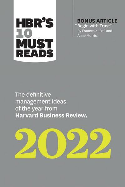 Produktbild: Hbr's 10 Must Reads 2022: The Definitive Management Ideas of the Year from Harvard Business Review (with Bonus Article "begin with Trust" by Frances X. Frei and Anne Morriss)