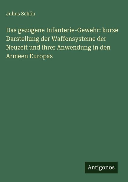 Produktbild: Das gezogene Infanterie-Gewehr: kurze Darstellung der Waffensysteme der Neuzeit und ihrer Anwendung in den Armeen Europas