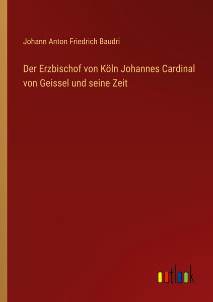 Produktbild: Der Erzbischof von K&ouml;ln Johannes Cardinal von Geissel und seine Zeit
