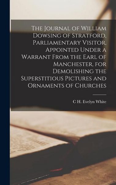 Produktbild: The Journal of William Dowsing of Stratford, Parliamentary Visitor, Appointed Under a Warrant From the Earl of Manchester, for Demolishing the Superst