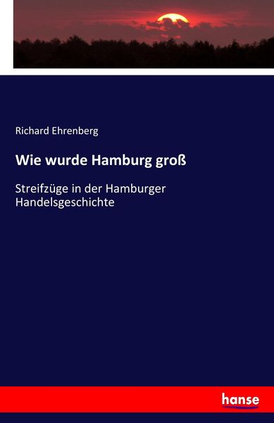 Wie wurde Hamburg groß, Taschenbuch von Richard Ehrenberg, Hansebooks, 9783743406339