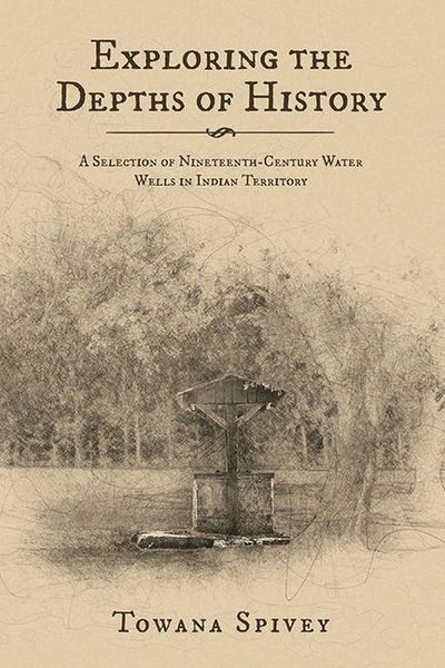 Produktbild: Exploring the Depths of History: A Selection of Nineteenth-Century Water Wells in Indian Territory