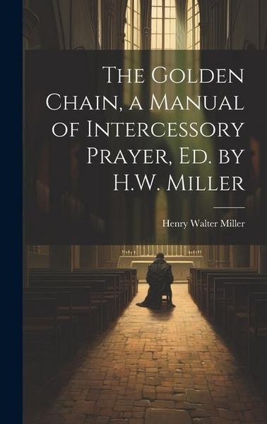 Produktbild: The Golden Chain, a Manual of Intercessory Prayer, Ed. by H.W. Miller