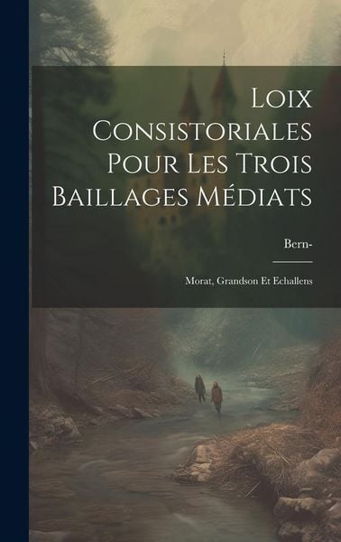 Produktbild: Loix Consistoriales Pour Les Trois Baillages M&eacute;diats: Morat, Grandson Et Echallens