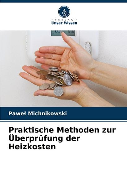 Praktische Methoden zur Überprüfung der Heizkosten, Taschenbuch von Pawe¿ Michnikowski, Verlag Unser Wissen, 9786205606391