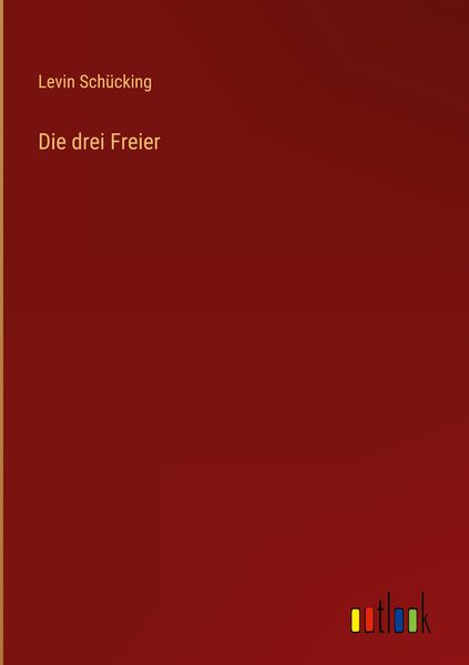 Die drei Freier, Gebundene Ausgabe von Levin Schücking, Outlook, 9783368471095
