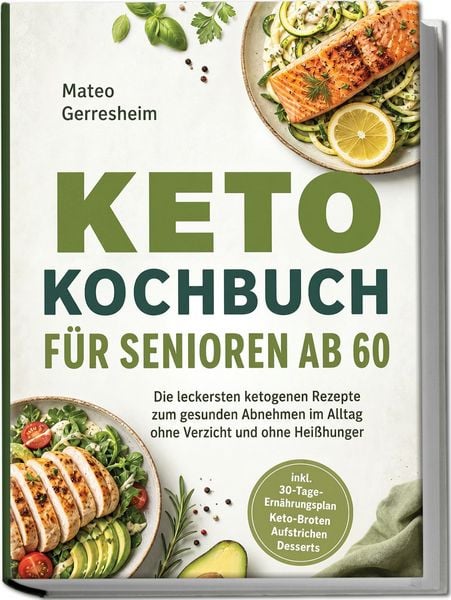 Produktbild: Keto Kochbuch f&uuml;r Senioren ab 60: Die leckersten ketogenen Rezepte zum gesunden Abnehmen im Alltag ohne Verzicht und ohne Hei&szlig;hunger &ndash; inkl. 30-Tage-Ern&auml;hrungsplan, Keto-Broten, Aufstrichen, Desserts