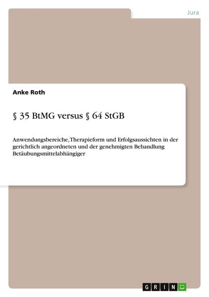 § 35 BtMG versus § 64 StGB, Taschenbuch von Anke Roth, GRIN, 978-3-656-10326-4