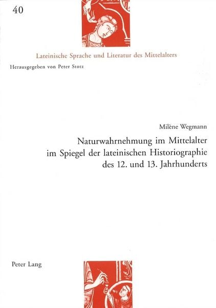 Naturwahrnehmung im Mittelalter im Spiegel der lateinischen Historiographie des 12. und 13. Jahrhunderts. Lateinische Sprache und Literatur des