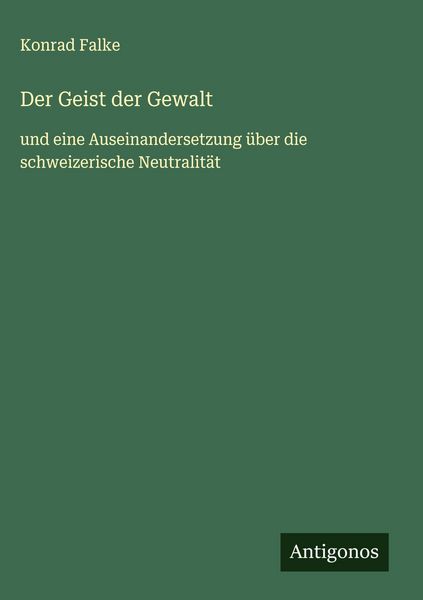 Der Geist der Gewalt, Gebundene Ausgabe von Konrad Falke, Antigonos Verlag, 9783563174227