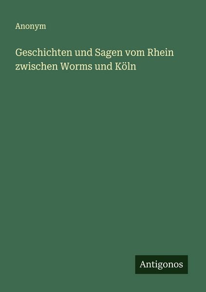 Geschichten und Sagen vom Rhein zwischen Worms und Köln, Taschenbuch von , Antigonos Verlag, 9783563119709