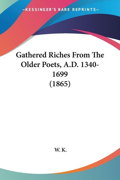 Produktbild: K., W: Gathered Riches From The Older Poets, A.D. 1340-1699