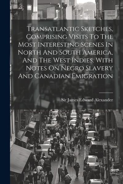 Produktbild: Transatlantic Sketches, Comprising Visits To The Most Interesting Scenes In North And South America, And The West Indies. With Notes On Negro Slavery