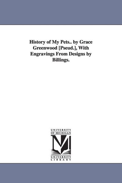 Produktbild: History of My Pets.. by Grace Greenwood [Pseud.], With Engravings From Designs by Billings.