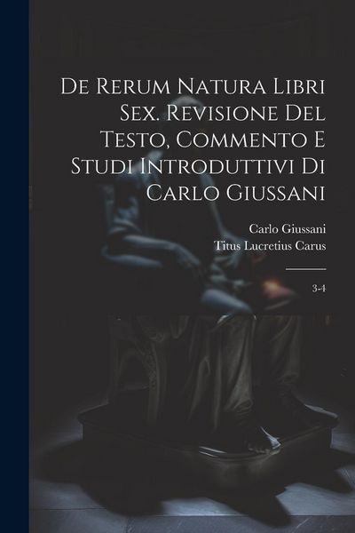 Produktbild: De rerum natura libri sex. Revisione del testo, commento e studi introduttivi di Carlo Giussani: 3-4