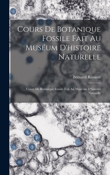 Produktbild: Cours De Botanique Fossile Fait Au Mus&eacute;um D'histoire Naturelle: Cours De Botanique Fossile Fait Au Mus&eacute;um D'histoire Naturelle