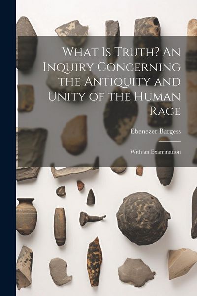 Produktbild: What is Truth? An Inquiry Concerning the Antiquity and Unity of the Human Race; With an Examination