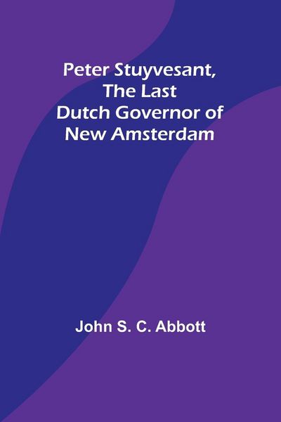 Produktbild: Peter Stuyvesant, the Last Dutch Governor of New Amsterdam