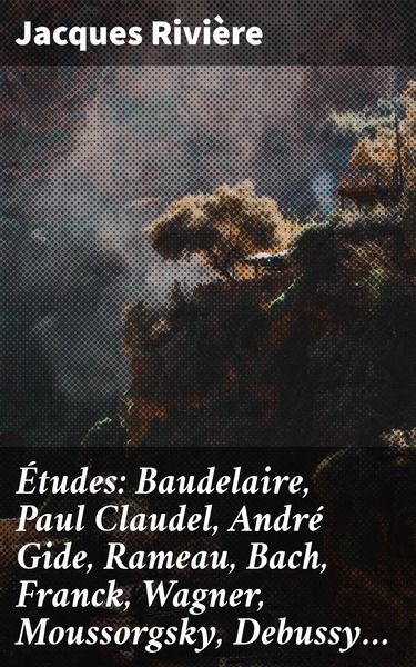 Produktbild: &Eacute;tudes: Baudelaire, Paul Claudel, Andr&eacute; Gide, Rameau, Bach, Franck, Wagner, Moussorgsky, Debussy...
