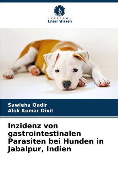 Inzidenz von gastrointestinalen Parasiten bei Hunden in Jabalpur, Indien, Taschenbuch von Sawleha Qadir , Alok Kumar Dixit, Verlag Unser Wissen,
