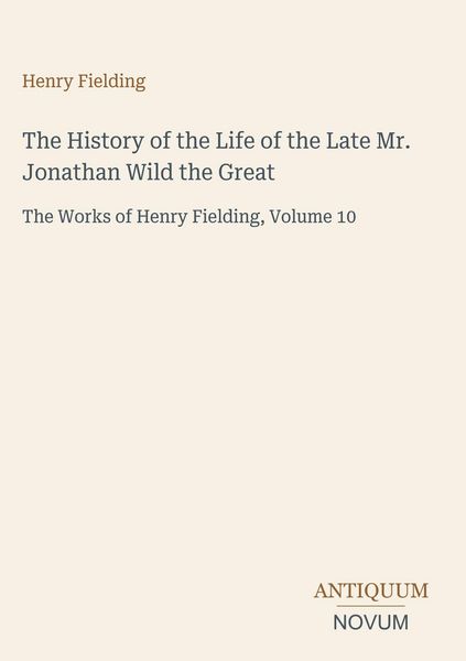 Produktbild: The History of the Life of the Late Mr. Jonathan Wild the Great
