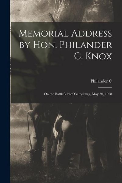 Produktbild: Memorial Address by Hon. Philander C. Knox: On the Battlefield of Gettysburg, May 30, 1908
