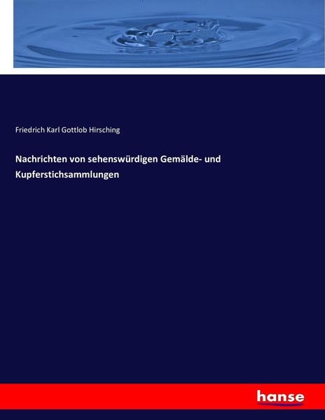 Nachrichten von sehenswürdigen Gemälde- und Kupferstichsammlungen, Taschenbuch von Friedrich Karl Gottlob Hirsching, Hansebooks, 9783743439399