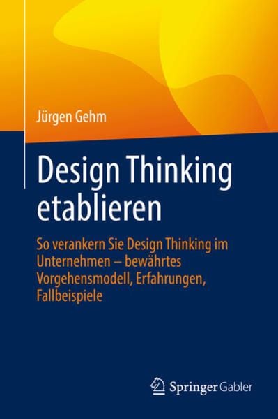 Design Thinking etablieren, Gebundene Ausgabe von Jürgen Gehm, Springer Fachmedien Wiesbaden GmbH, 9783658372422