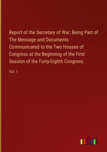 Produktbild: Report of the Secretary of War; Being Part of The Message and Documents Communicated to the Two Houses of Congress at the Beginning of the First Sessi