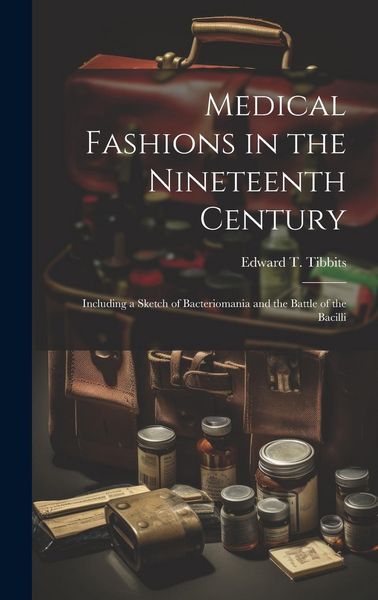 Produktbild: Medical Fashions in the Nineteenth Century: Including a Sketch of Bacteriomania and the Battle of the Bacilli