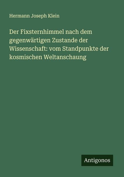 Der Fixsternhimmel nach dem gegenwärtigen Zustande der Wissenschaft: vom Standpunkte der kosmischen Weltanschaung, Taschenbuch von Hermann Joseph